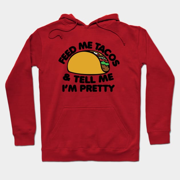Feed me Tacos and tell me I'm pretty Hoodie by bubbsnugg